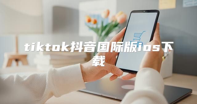 tiktok抖音国际版ios下载