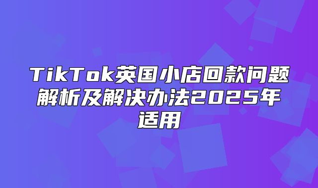 TikTok英国小店回款问题解析及解决办法2025年适用