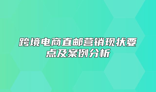 跨境电商直邮营销现状要点及案例分析