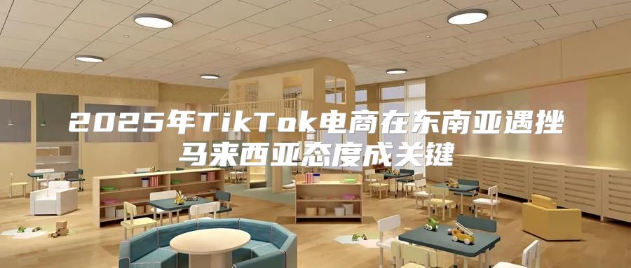 2025年TikTok电商在东南亚遇挫马来西亚态度成关键