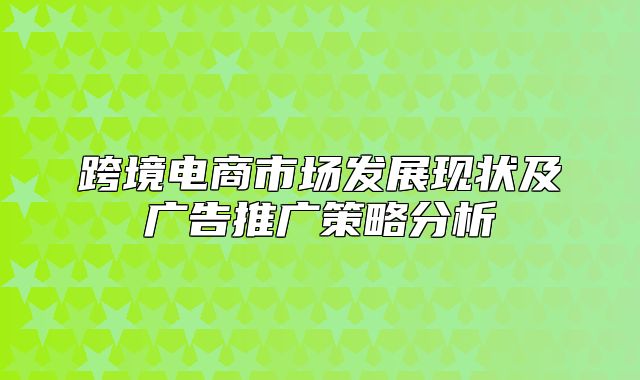 跨境电商市场发展现状及广告推广策略分析