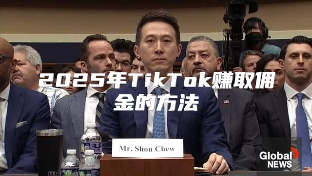 2025年TikTok赚取佣金的方法