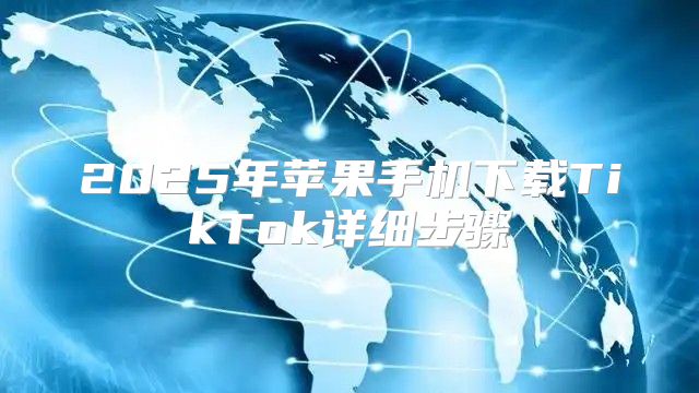 2025年苹果手机下载TikTok详细步骤