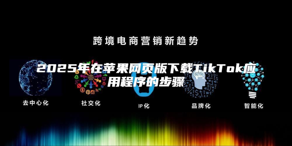 2025年在苹果网页版下载TikTok应用程序的步骤