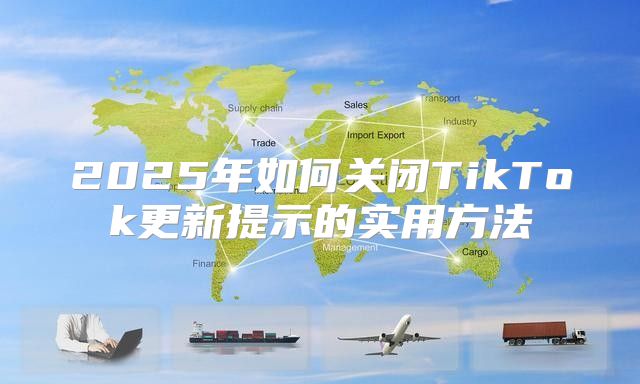 2025年如何关闭TikTok更新提示的实用方法