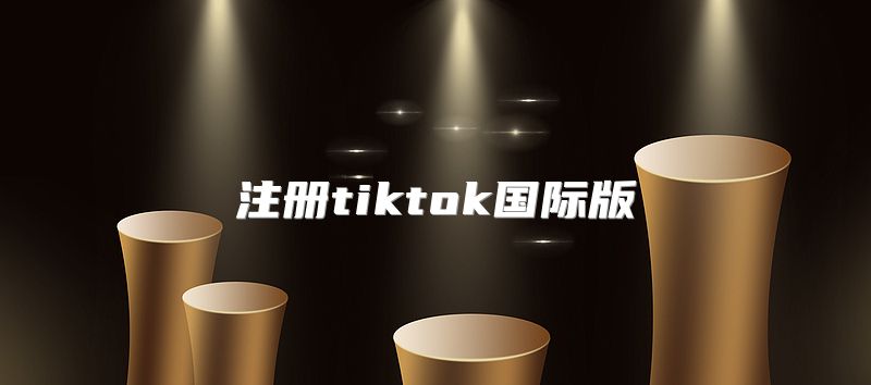 注册tiktok国际版