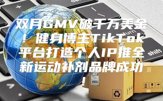 双月GMV破千万美金！健身博主TikTok平台打造个人IP推全新运动补剂品牌成功！