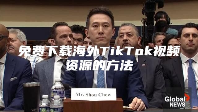 免费下载海外TikTok视频资源的方法