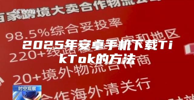 2025年安卓手机下载TikTok的方法