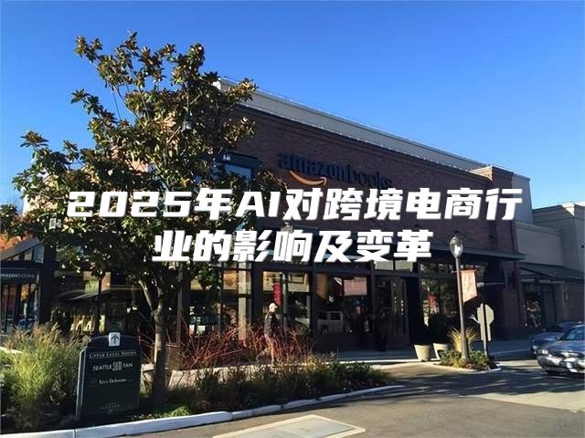 2025年AI对跨境电商行业的影响及变革