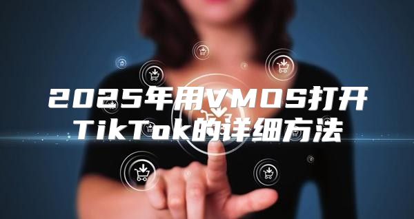 2025年用VMOS打开TikTok的详细方法