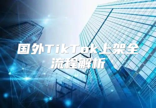 国外TikTok上架全流程解析