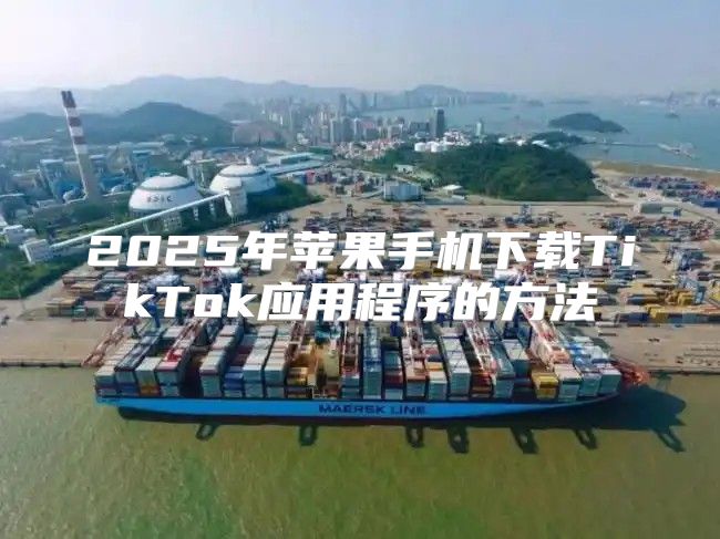 2025年苹果手机下载TikTok应用程序的方法