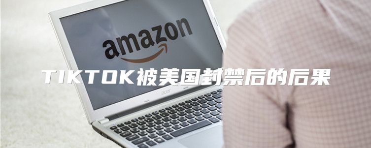 TIKTOK被美国封禁后的后果