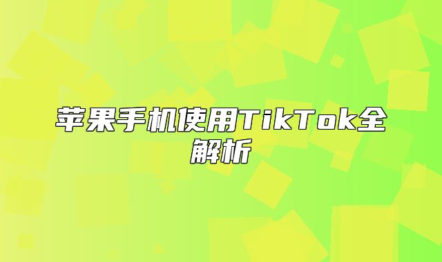 苹果手机使用TikTok全解析