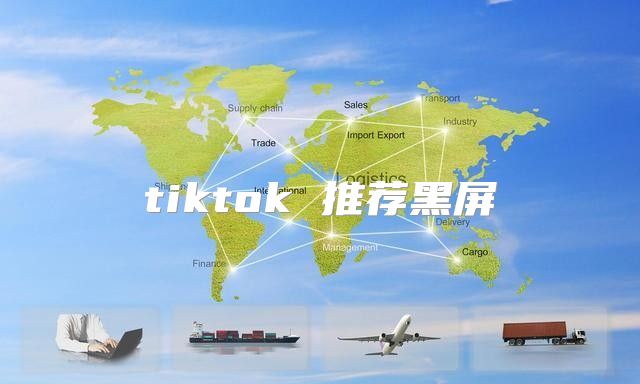 tiktok 推荐黑屏