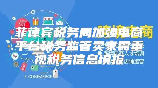 菲律宾税务局加强电商平台税务监管卖家需重视税务信息填报