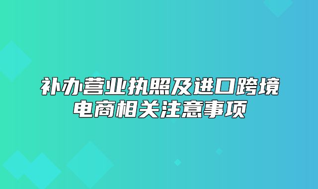 补办营业执照及进口跨境电商相关注意事项