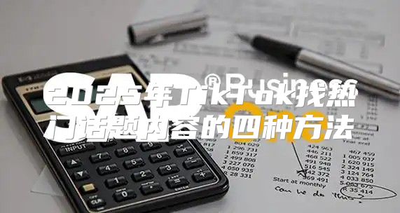 2025年TikTok找热门话题内容的四种方法