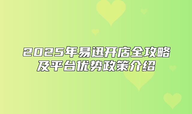2025年易迅开店全攻略及平台优势政策介绍