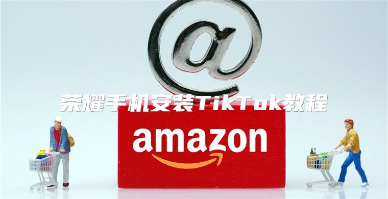荣耀手机安装TikTok教程