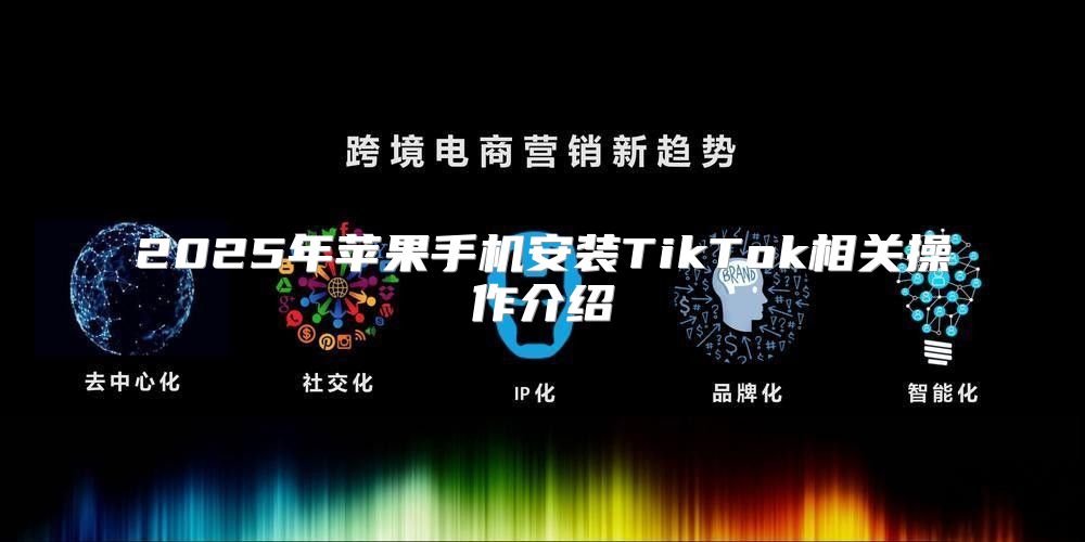 2025年苹果手机安装TikTok相关操作介绍