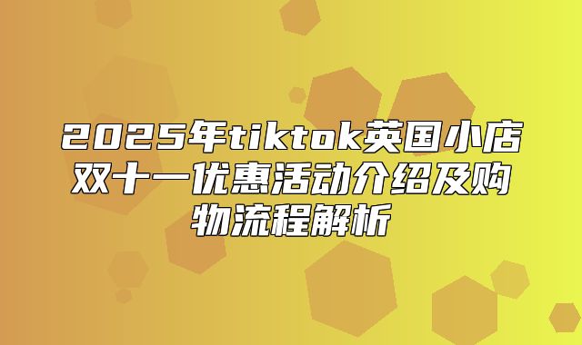 2025年tiktok英国小店双十一优惠活动介绍及购物流程解析