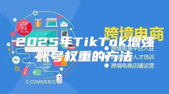 2025年TikTok增强账号权重的方法