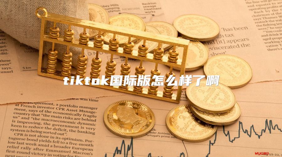 tiktok国际版怎么样了啊