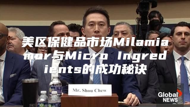美区保健品市场Milamiamor与Micro Ingredients的成功秘诀