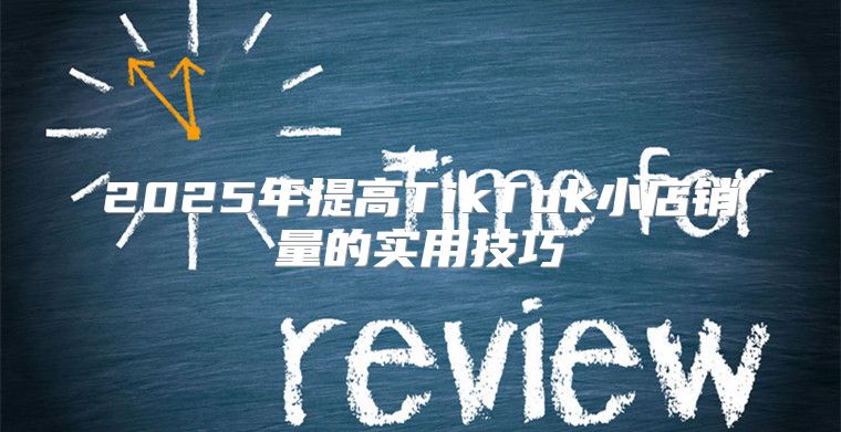2025年提高TikTok小店销量的实用技巧