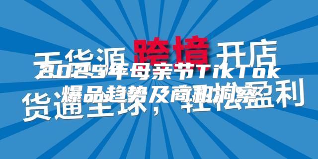 2025年母亲节TikTok爆品趋势及商机洞察