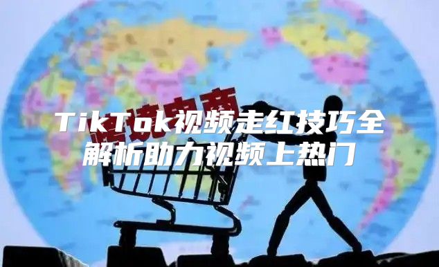 TikTok视频走红技巧全解析助力视频上热门