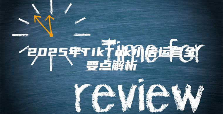 2025年TikTok小店运营全要点解析