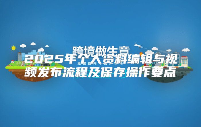 2025年个人资料编辑与视频发布流程及保存操作要点