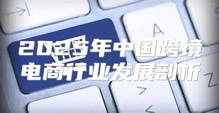 2025年中国跨境电商行业发展剖析