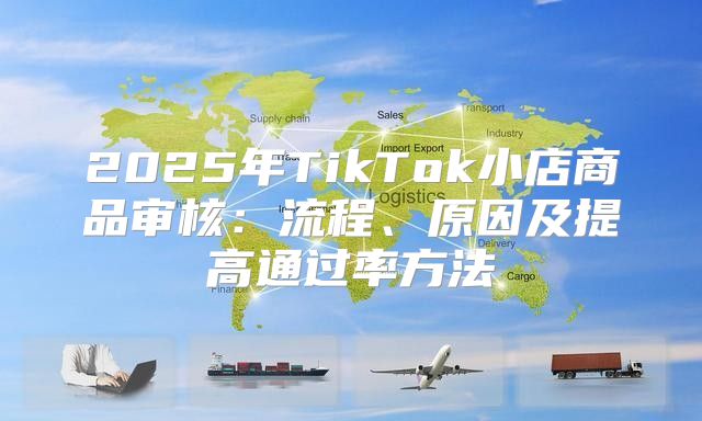2025年TikTok小店商品审核：流程、原因及提高通过率方法