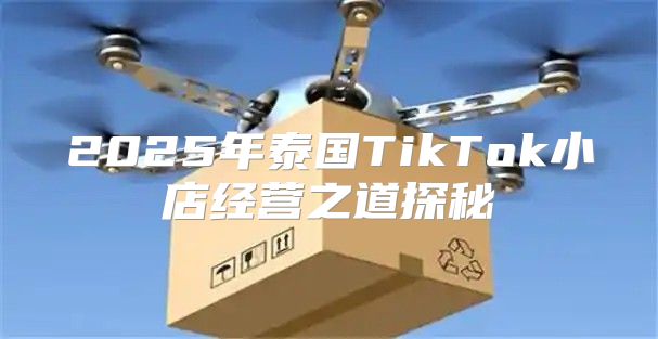2025年泰国TikTok小店经营之道探秘
