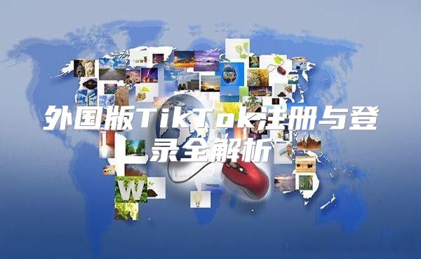 外国版TikTok注册与登录全解析