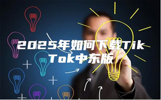 2025年如何下载TikTok中东版