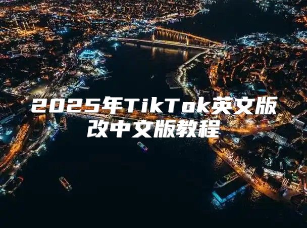 2025年TikTok英文版改中文版教程
