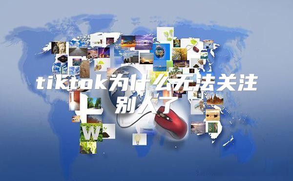 tiktok为什么无法关注别人了