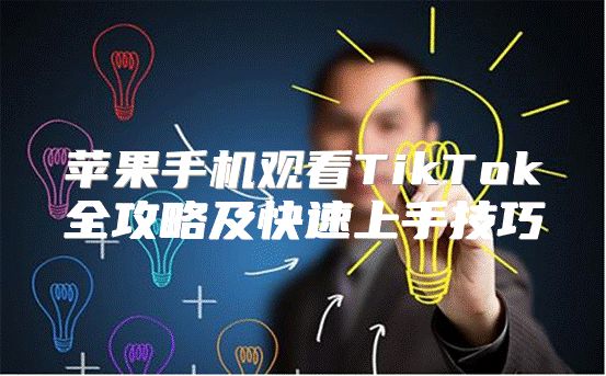 苹果手机观看TikTok全攻略及快速上手技巧
