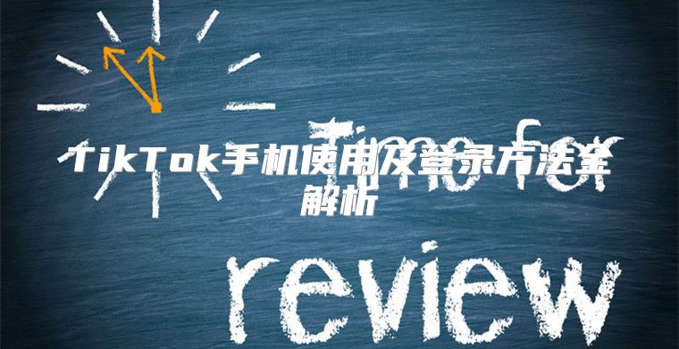 TikTok手机使用及登录方法全解析