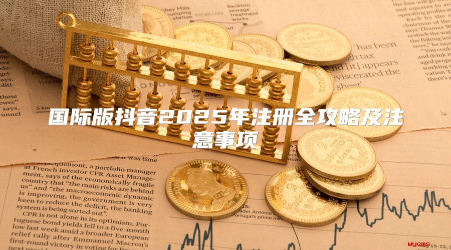 国际版抖音2025年注册全攻略及注意事项
