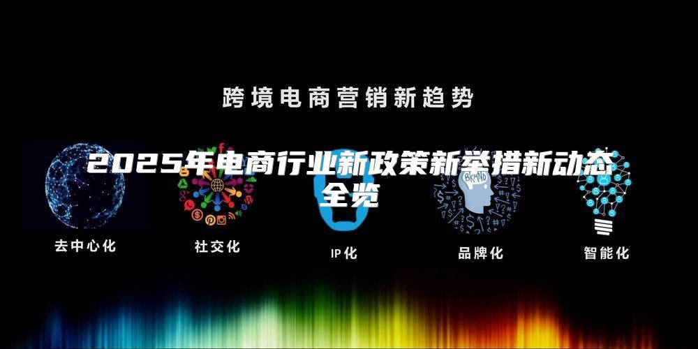 2025年电商行业新政策新举措新动态全览