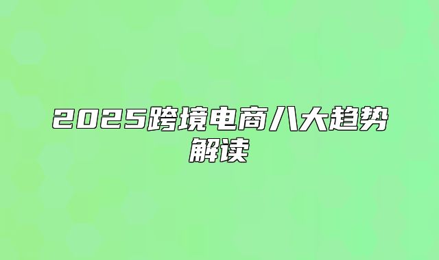 2025跨境电商八大趋势解读