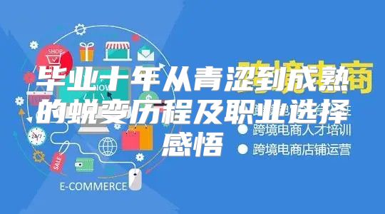 毕业十年从青涩到成熟的蜕变历程及职业选择感悟