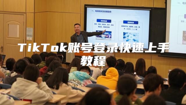 TikTok账号登录快速上手教程