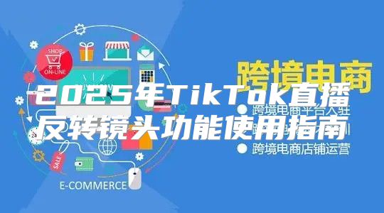 2025年TikTok直播反转镜头功能使用指南